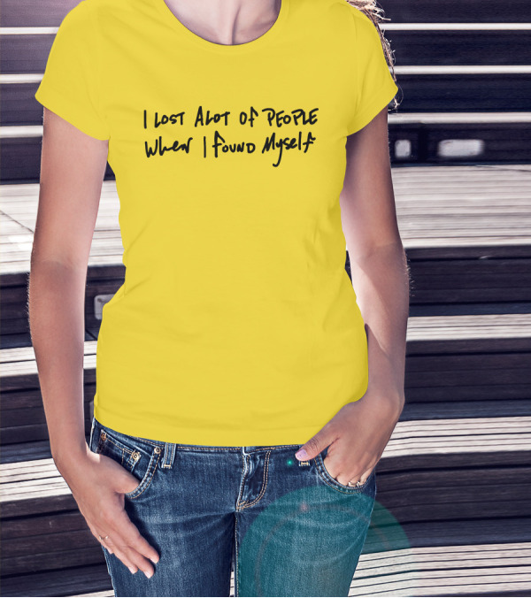 I Lost Alot Of People When I Found Myself T-Shirt