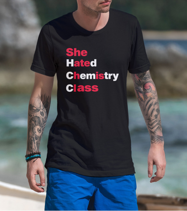 Blizzy Mcguire She Hated Chemistry Class She Hated Chemistry Class T-Shirt
