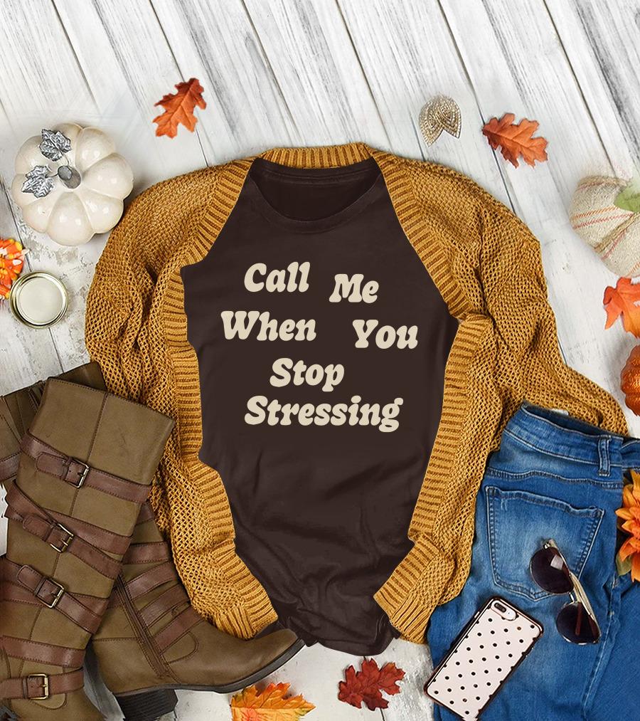 Nopressure Shop Call Me When You Stop Stressing Brown Background T-Shirt