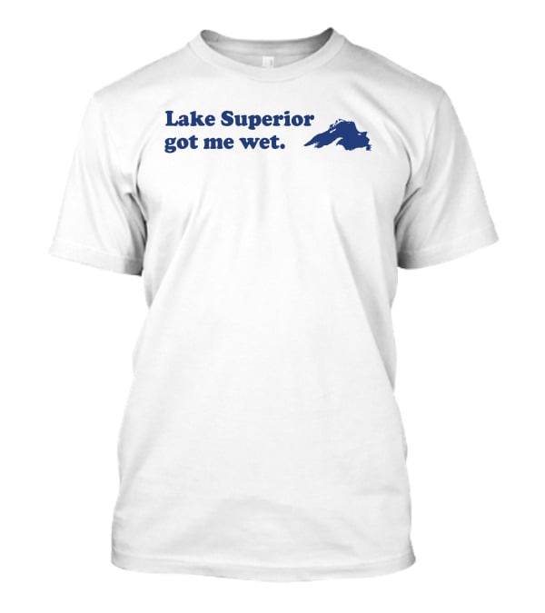 Lake Superior Got Me Wet With Map Outline T-Shirt
