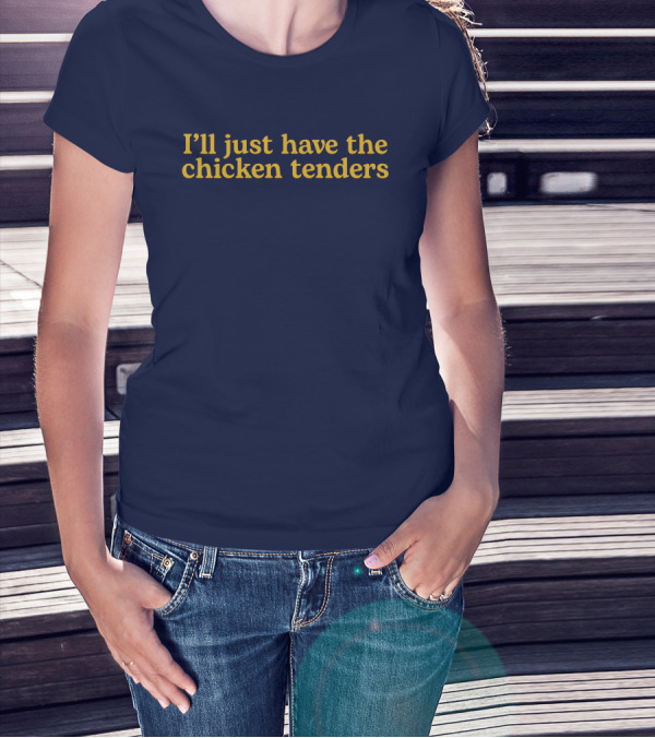 I'll Just Have The Chicken Tenders T-Shirt