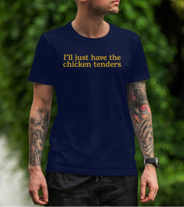 I'll Just Have The Chicken Tenders T-Shirt