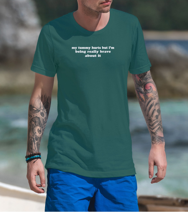 My Tummy Hurts But I'm Being Really Brave About It T-Shirt