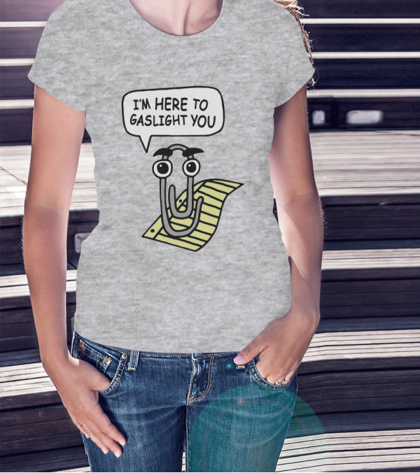 Clippy I'm Here To Gaslight You Shirts That Go Hard T-Shirt
