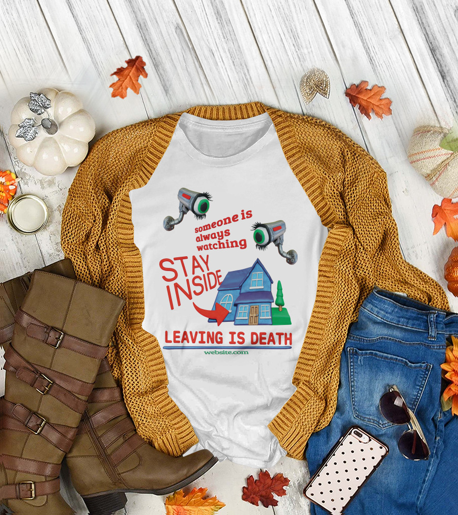 Someone Is Always Watching Stay Inside Leaving Is Death Website.com T-Shirt