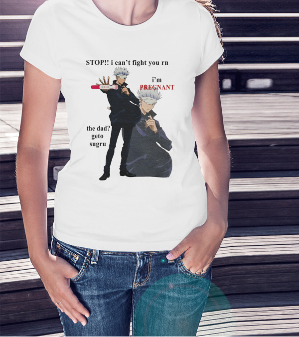Stop I Can't Fight You Rn I'm Pregnant The Dad Geto Sugru T-Shirt