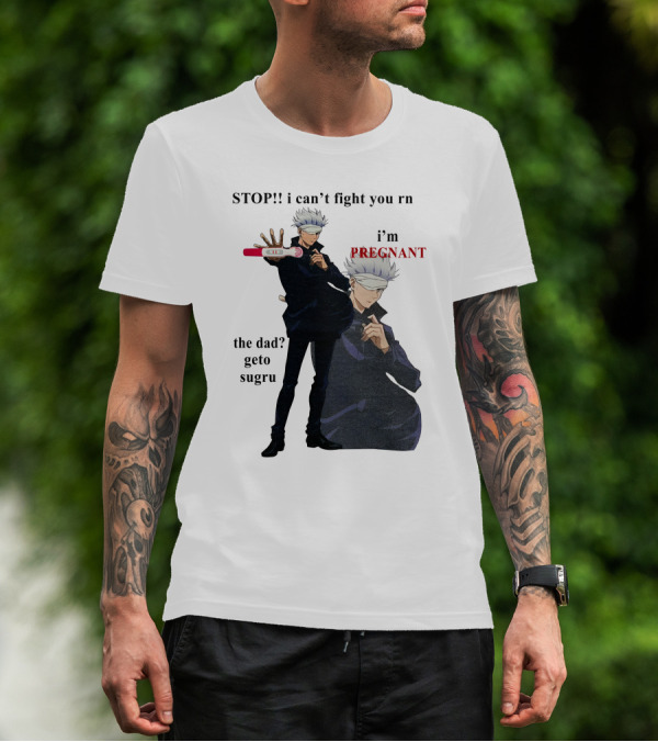 Stop I Can't Fight You Rn I'm Pregnant The Dad Geto Sugru T-Shirt
