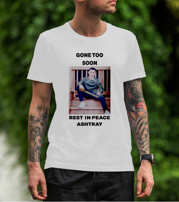 Gone Too Soon Rest In Peace Ashtray Memorial T-Shirt