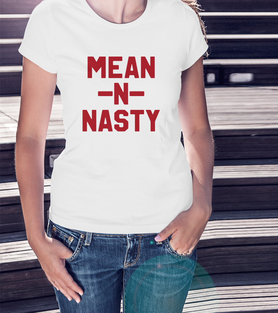 MEAN N NASTY T-Shirt