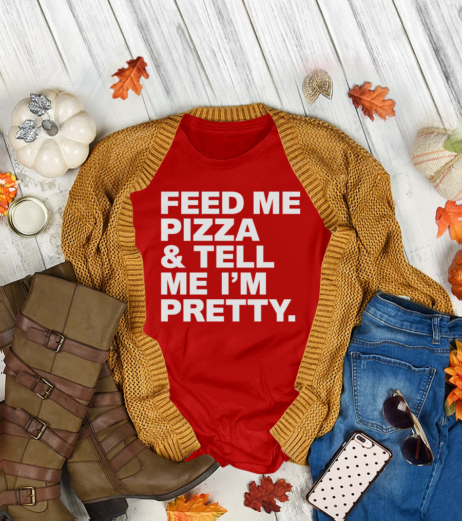Feed Me Pizza and Tell Me I'm Pretty T-Shirt