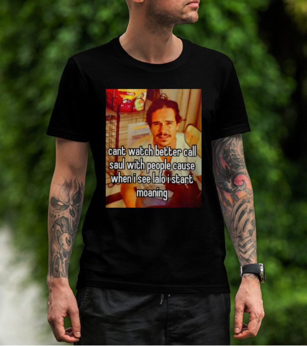 Cant Watch Better Call Saul With People Cause When I See Lalo I Start Moaning T-Shirt