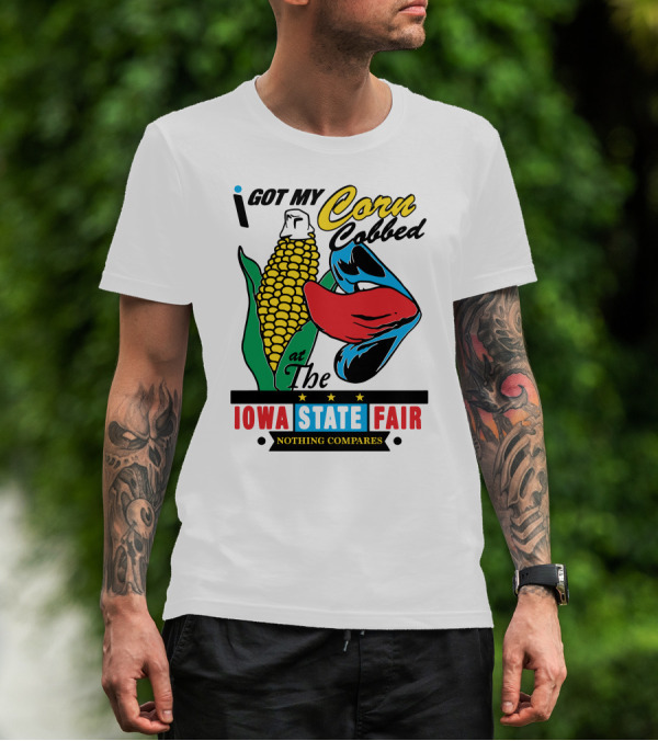 I Got My Corn Cobbed At The Iowa State Fair Nothing Compares T-Shirt