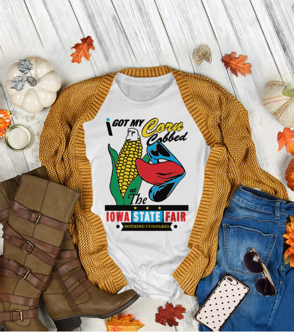 I Got My Corn Cobbed At The Iowa State Fair Nothing Compares T-Shirt