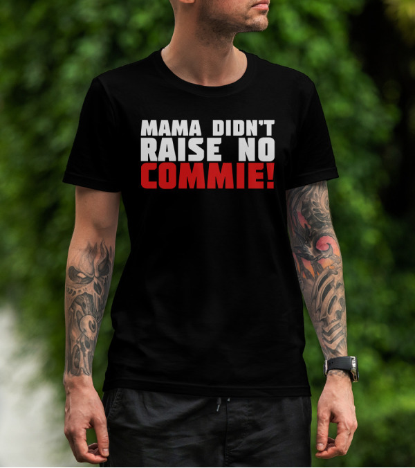 Mama Didn't Raise No Commie T-Shirt