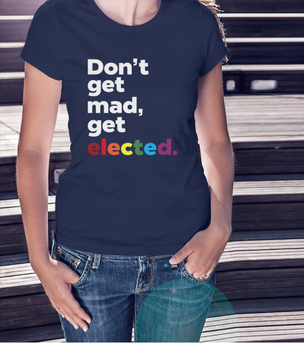 Don't Get Mad Get Elected T-Shirt