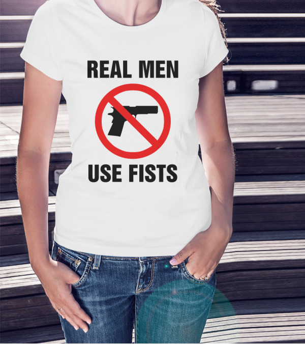 No Guns Real Men Use Fists T-Shirt
