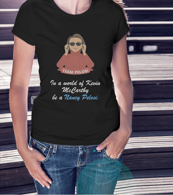 Team Pelosi In A World Of Kevin McCarthy Be A Nancy Pelosi T-Shirt