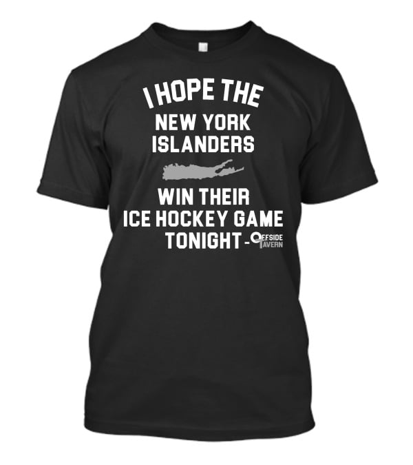 I Hope The New York Islanders Win Their Ice Hockey Game Tonight Offside Tavern T-Shirt