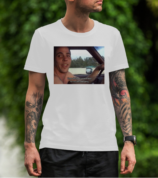 I Have The Least Consideration For My Own Well-Being T-Shirt