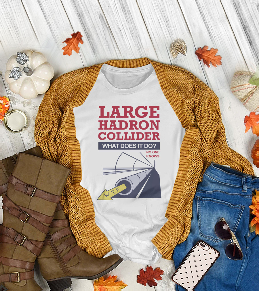 Large Hadron Collider What Does It Do No One Knows WTF Arrow T-Shirt