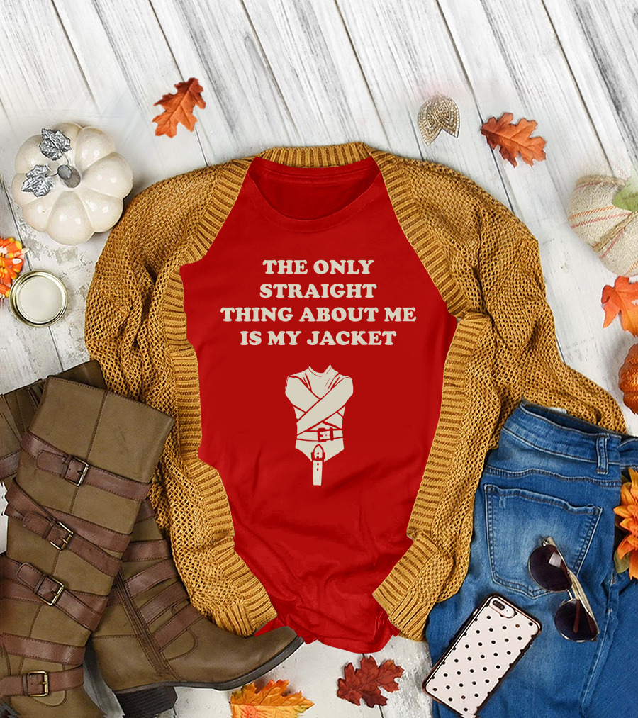 THE ONLY STRAIGHT THING ABOUT ME IS MY JACKET T-Shirt