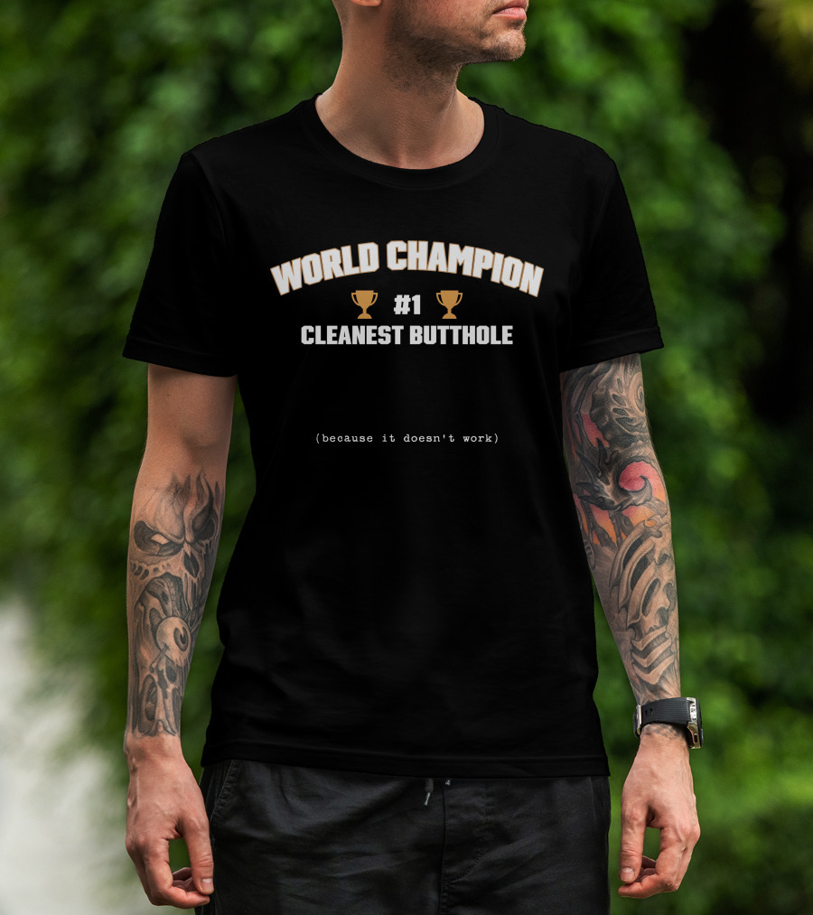 WORLD CHAMPION #1 CLEANEST BUTTHOLE (BECAUSE IT DOESN'T WORK) T-Shirt
