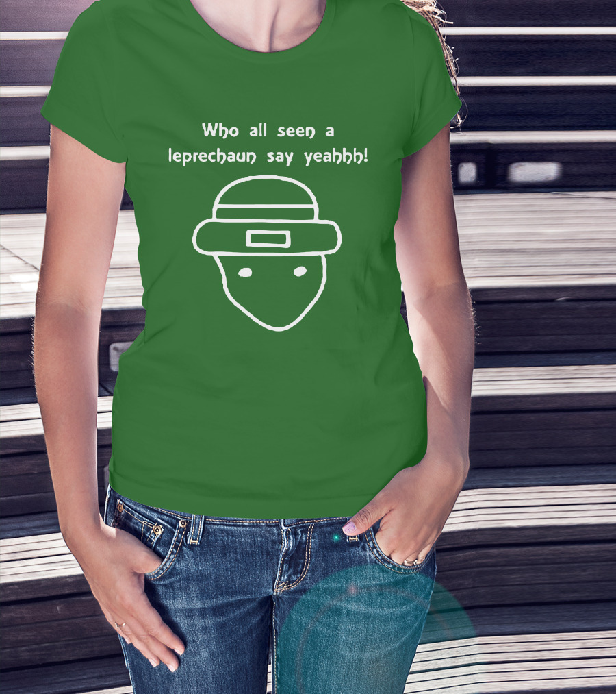 Who All Seen A Leprechaun Say Yeahhh St. Patrick's Day Meme T-Shirt