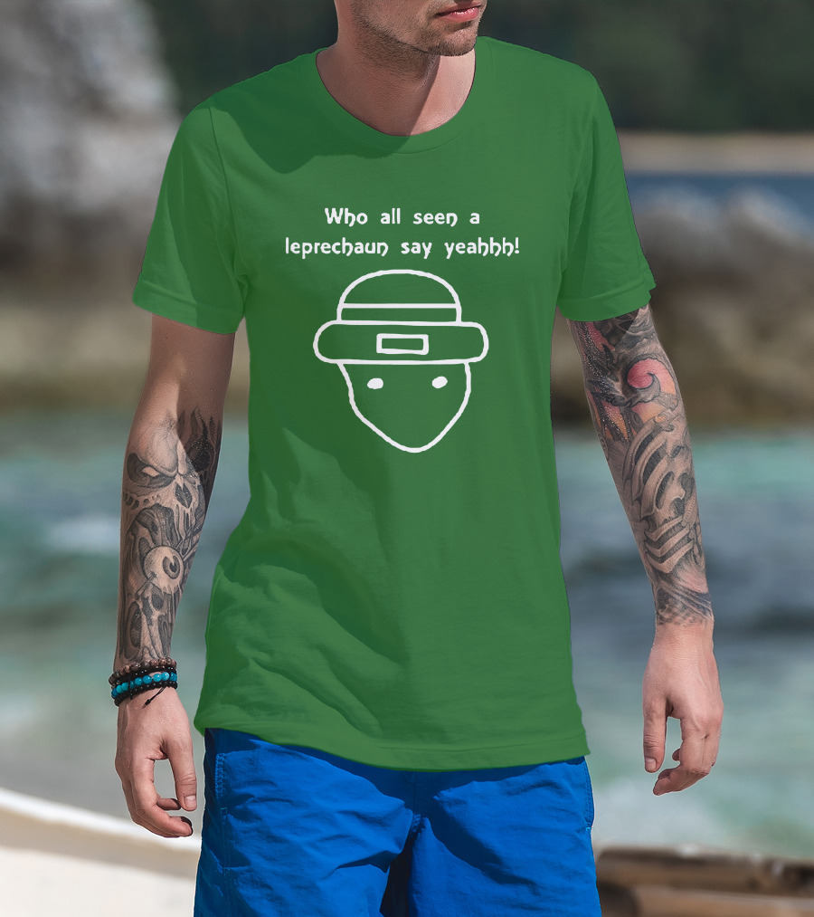 Who All Seen A Leprechaun Say Yeahhh St. Patrick's Day Meme T-Shirt