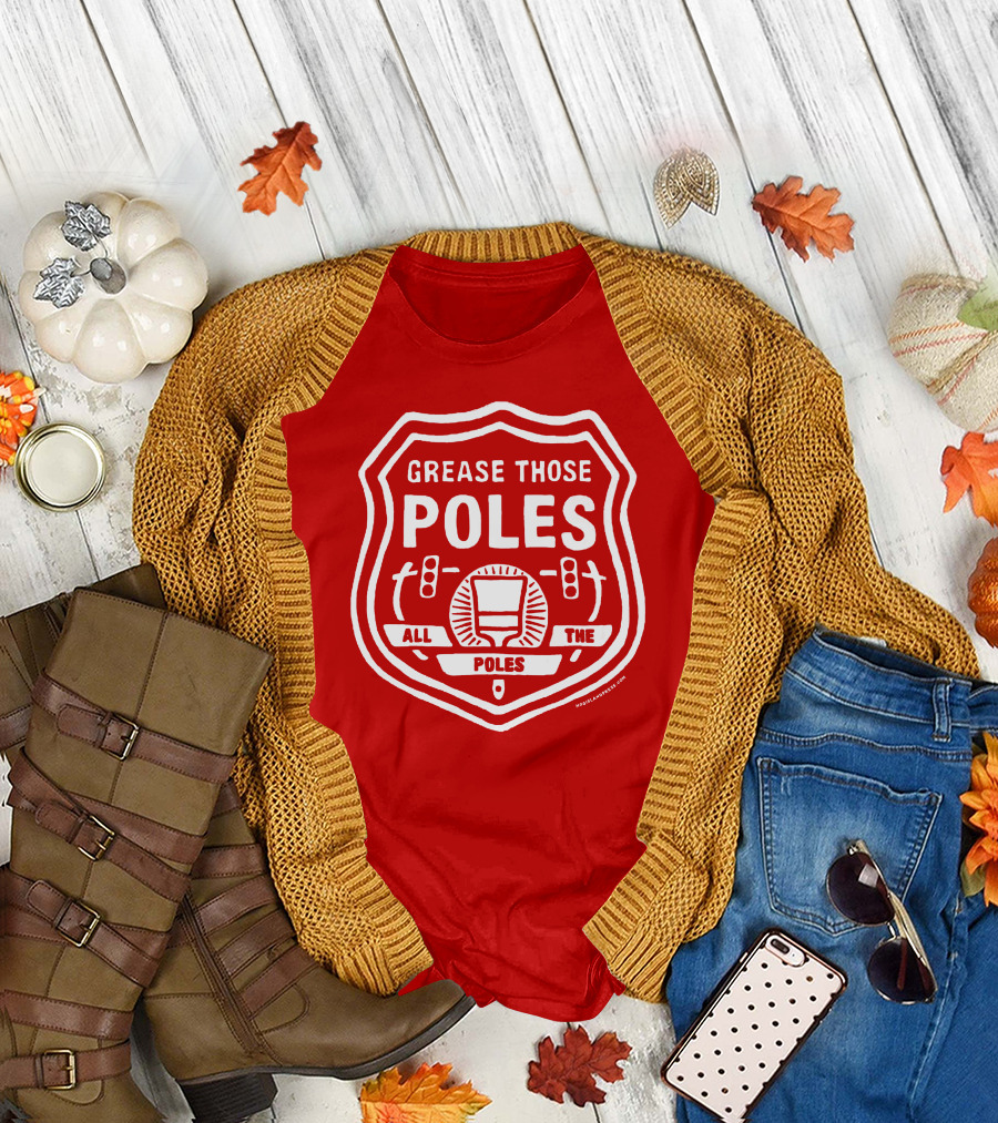 Grease Those Poles All The Poles T-Shirt