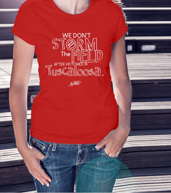 We Don't Storm The Field After Victories In Tuscaloosa RW Bama Bawl T-Shirt