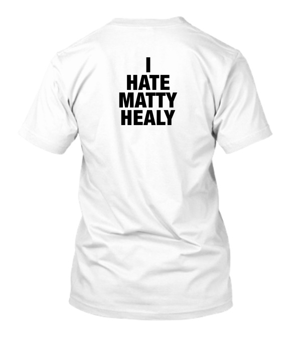 I Hate Matty Healy T-Shirt