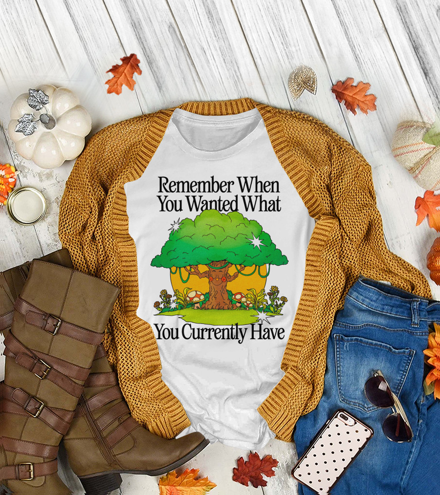 Remember When You Wanted What You Currently Have Tree and Mushrooms T-Shirt
