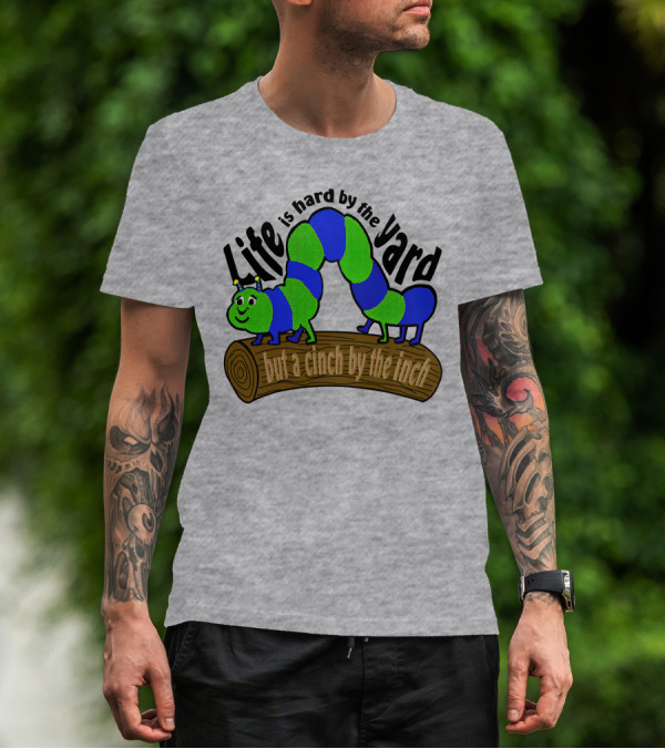 Life Is Hard By The Yard But A Cinch By The Inch Caterpillar On Log T-Shirt
