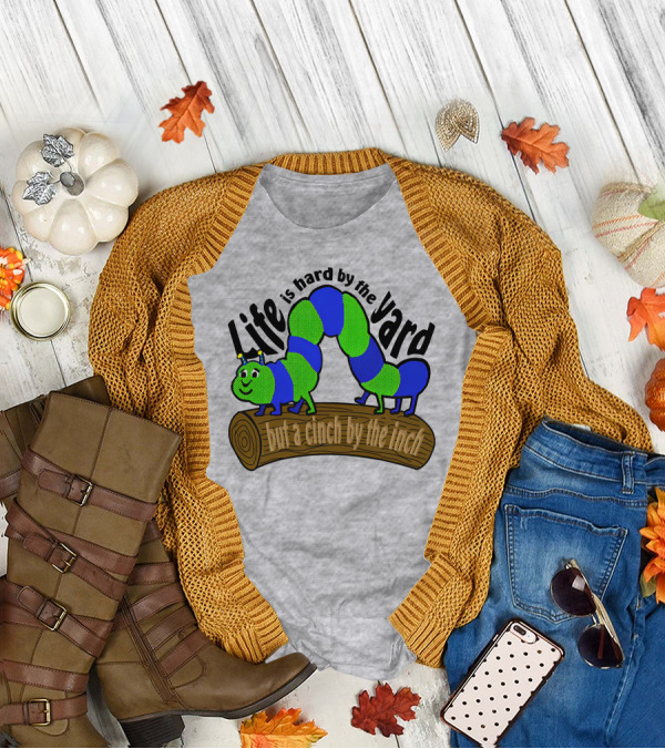 Life Is Hard By The Yard But A Cinch By The Inch Caterpillar On Log T-Shirt