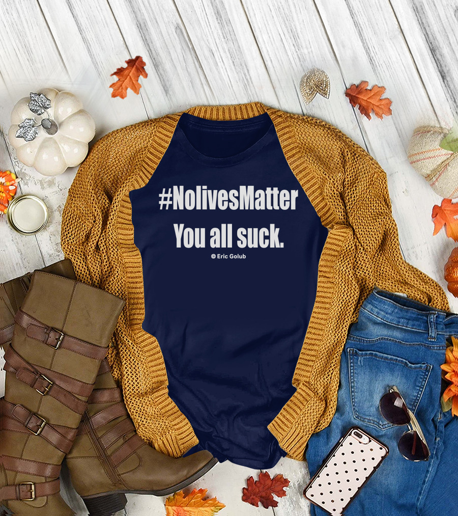 NolivesMatter You All Suck © Eric Golub T-Shirt