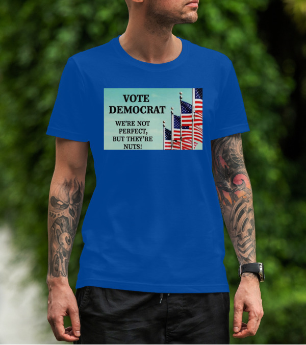 Vote Democrat We’re Not Perfect But They’re Nuts American Flags T-Shirt