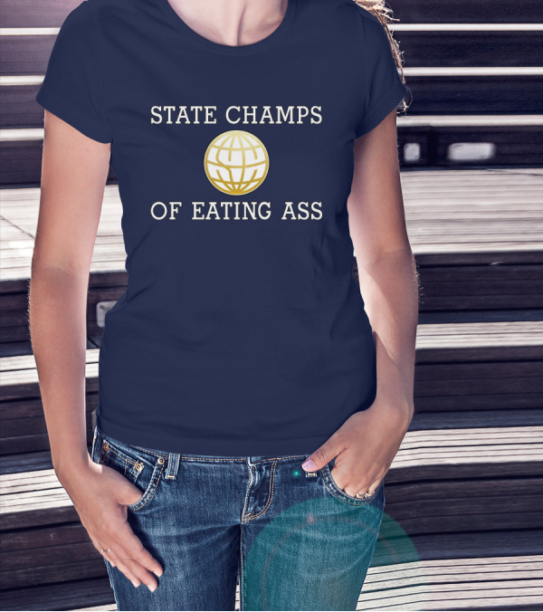 State Champs Of Eating Ass With Golden Globe Emblem T-Shirt