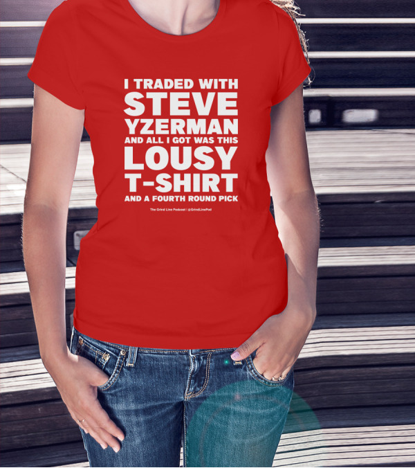 I Traded With Steve Yzerman And All I Got Was This Lousy T-Shirt And A Fourth Round Pick T-Shirt