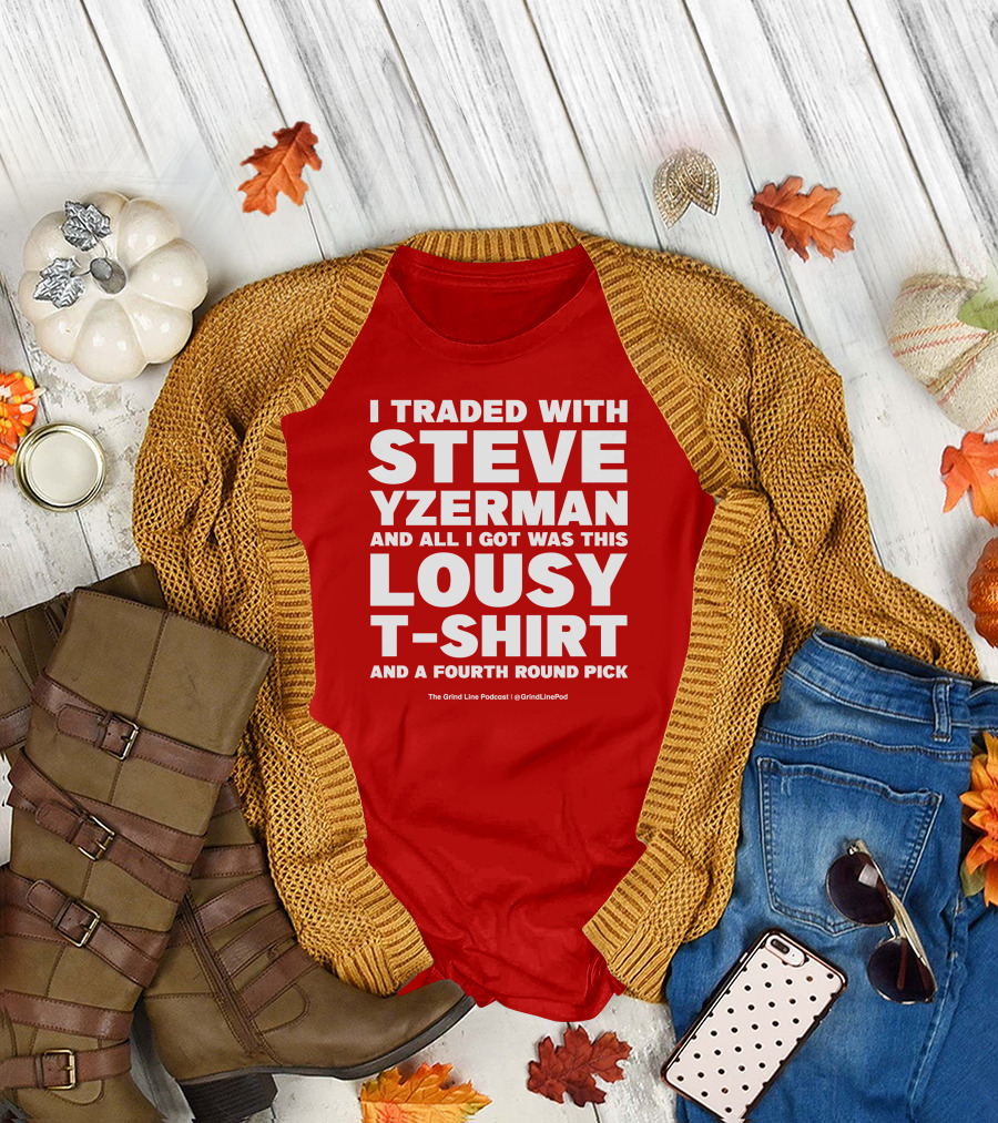 I Traded With Steve Yzerman And All I Got Was This Lousy T-Shirt And A Fourth Round Pick T-Shirt