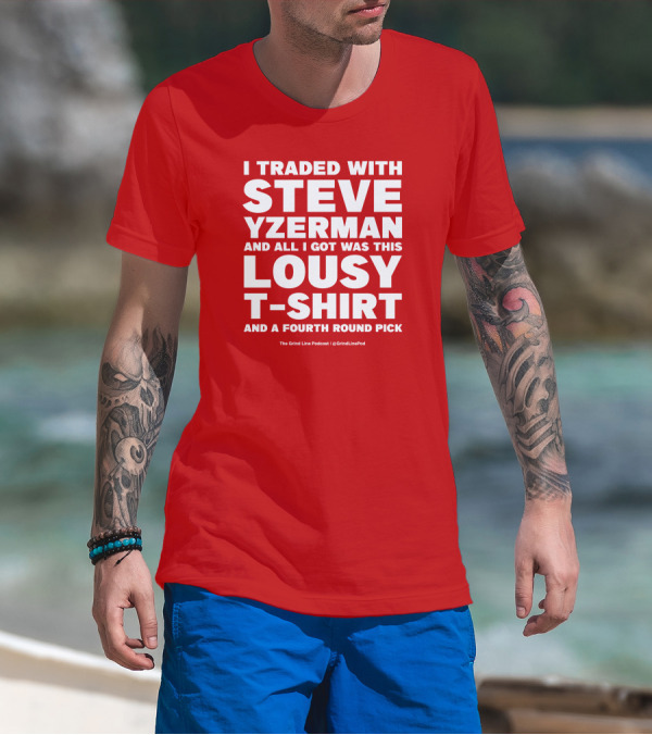 I Traded With Steve Yzerman And All I Got Was This Lousy T-Shirt And A Fourth Round Pick T-Shirt
