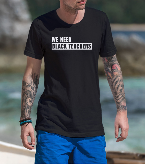 Greg Carr We Need Black Teachers Education Advocate Movement T-Shirt