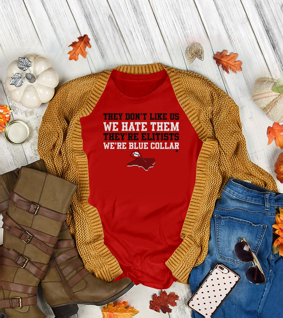 They Don't Like Us We Hate Them They're Elitists We're Blue Collar T-Shirt