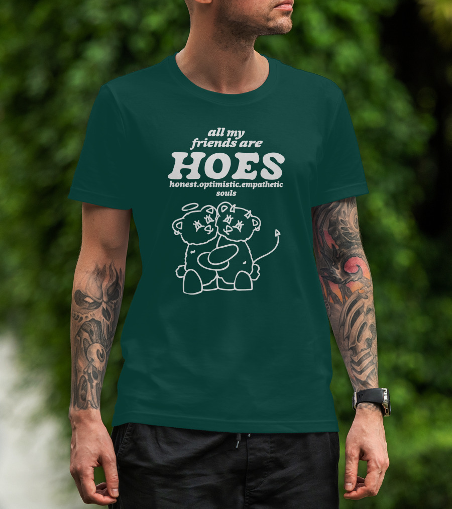 All My Friends Are Hoes Honest Optimistic Empathetic Souls T-Shirt