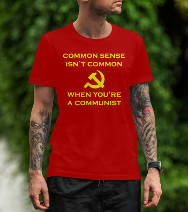 Common Sense Isn't Common When You're A Communist Hammer And Sickle T-Shirt