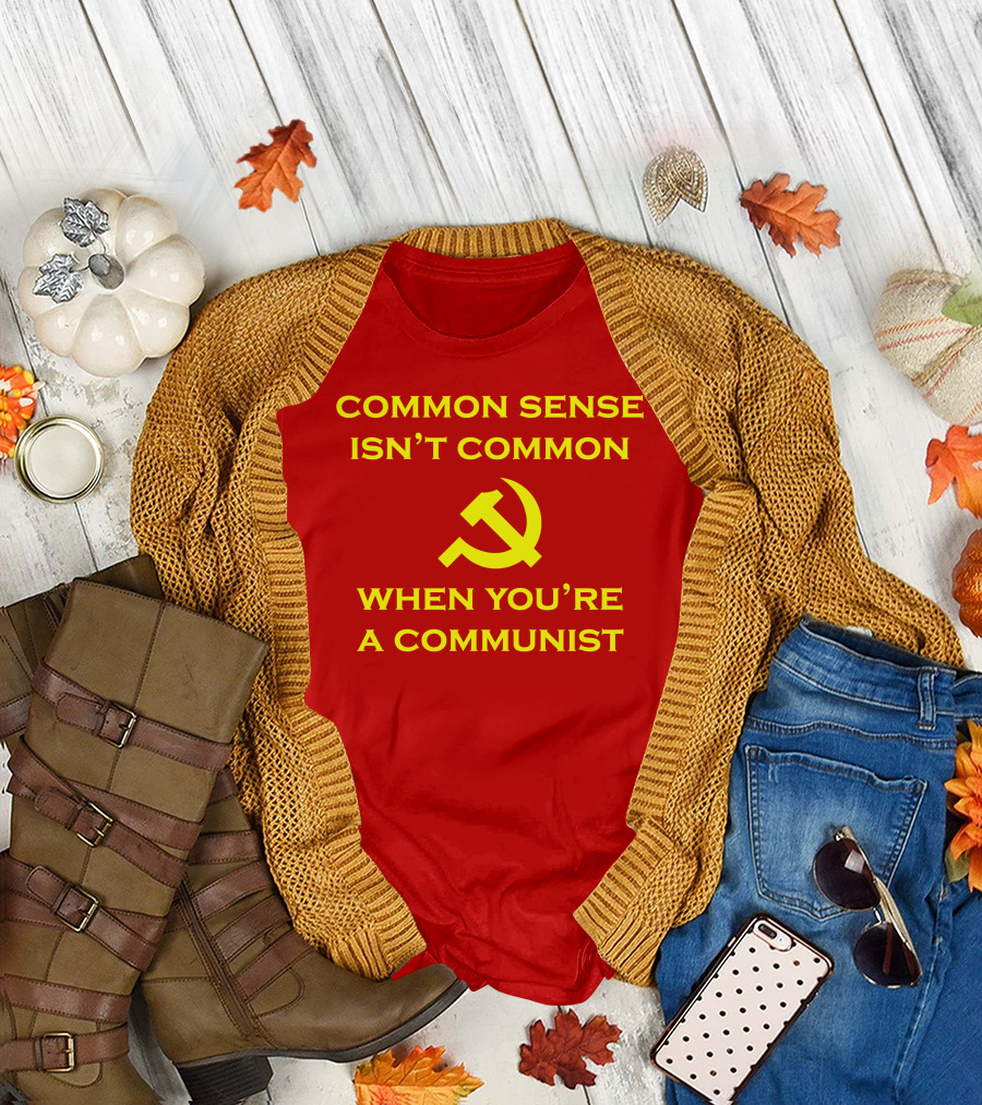 Common Sense Isn't Common When You're A Communist Hammer and Sickle T-Shirt