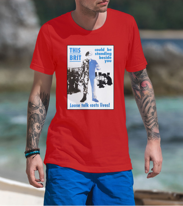 This Brit Could Be Standing Beside You Loose Talk Costs Lives T-Shirt