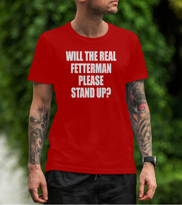Will The Real Fetterman Please Stand Up? T-Shirt