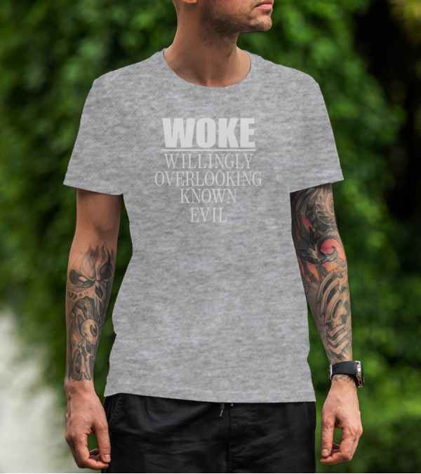 Woke Willingly Overlooking Known Evil Message T-Shirt