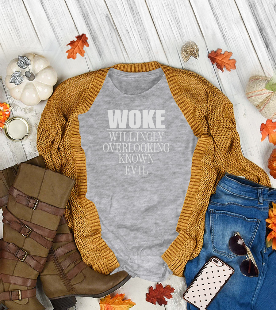 Woke Willingly Overlooking Known Evil Message T-Shirt