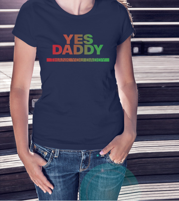 Yes Daddy Thank You Daddy T-Shirt